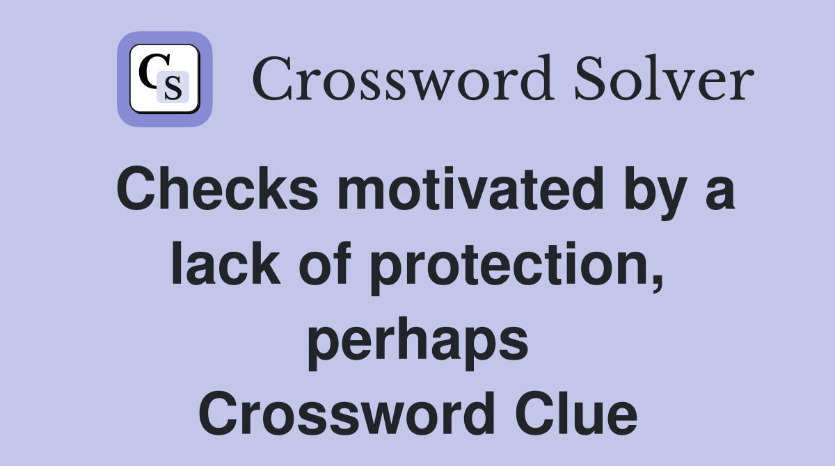 Checks motivated by a lack of protection, perhaps Crossword Clue
