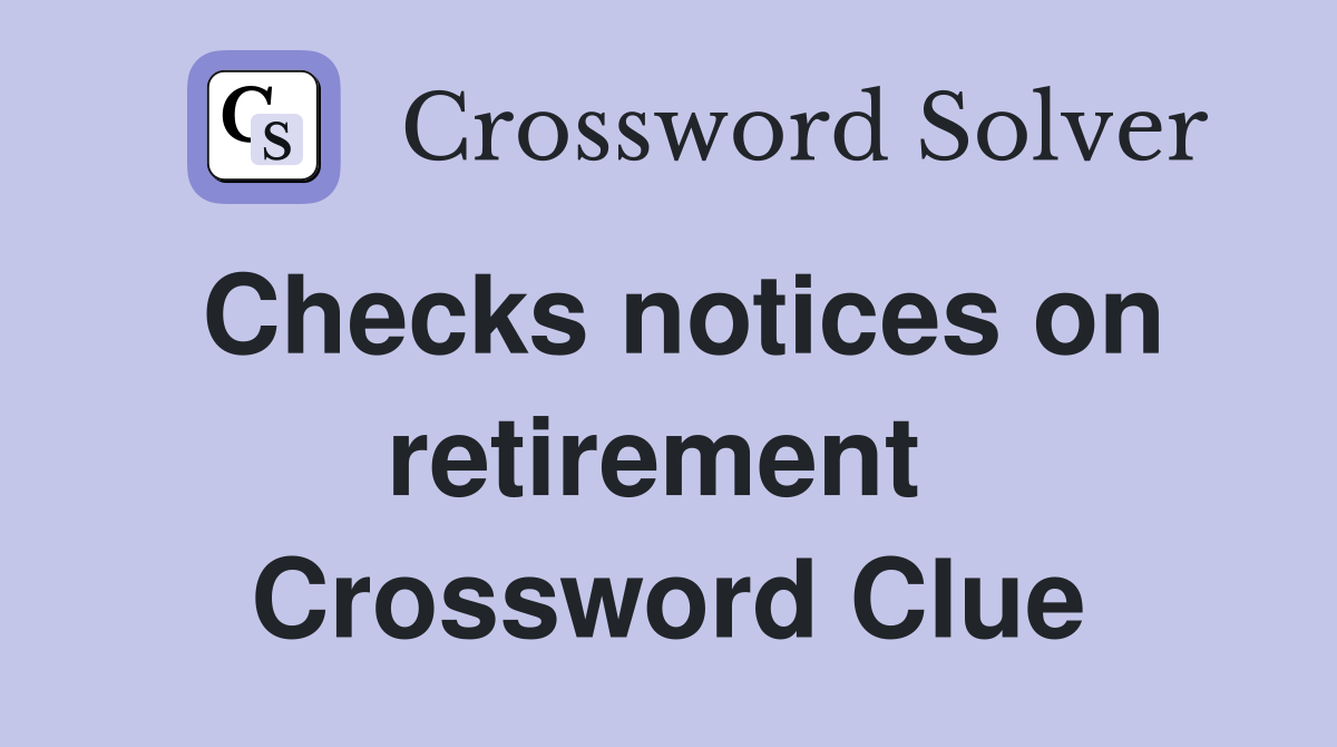 Checks notices on retirement  Crossword Clue