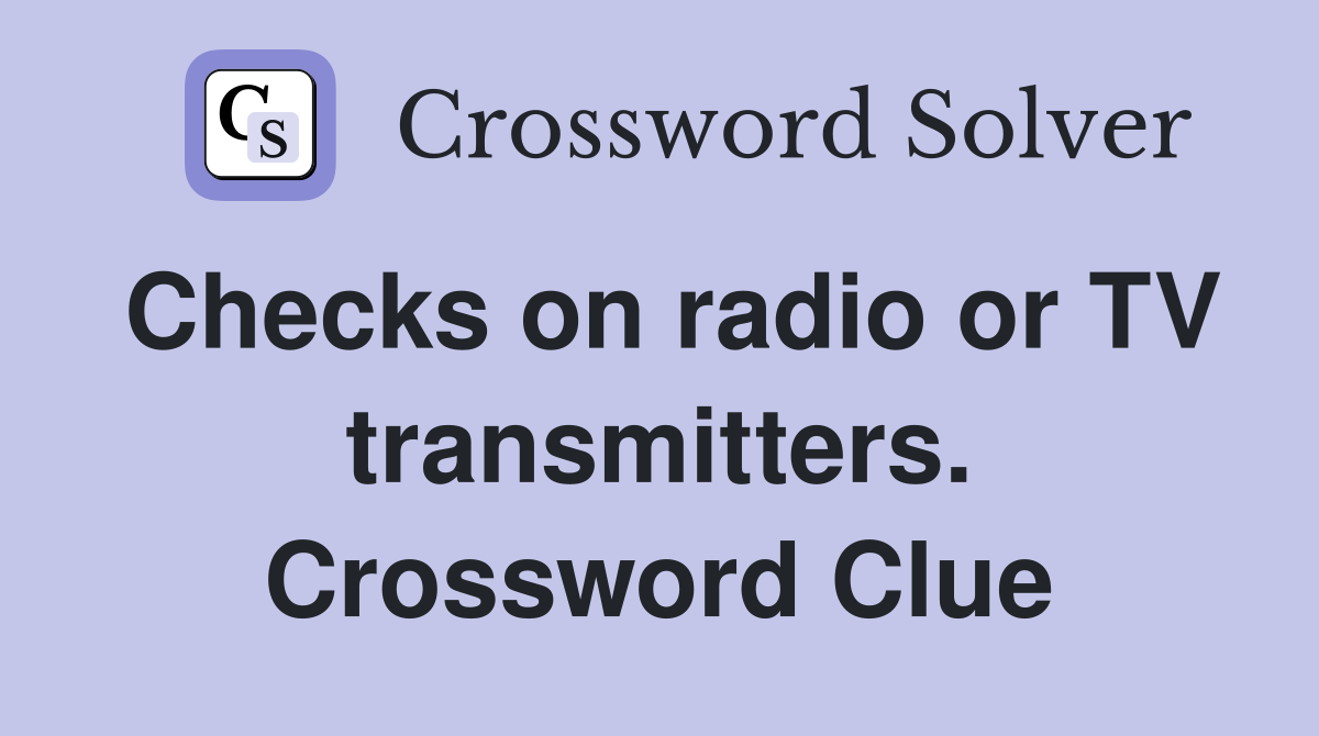Checks on radio or TV transmitters. Crossword Clue