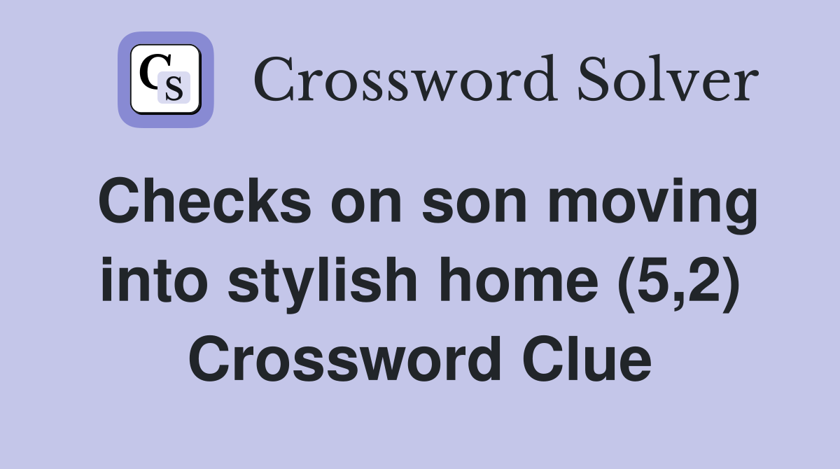 Checks on son moving into stylish home (5,2) Crossword Clue