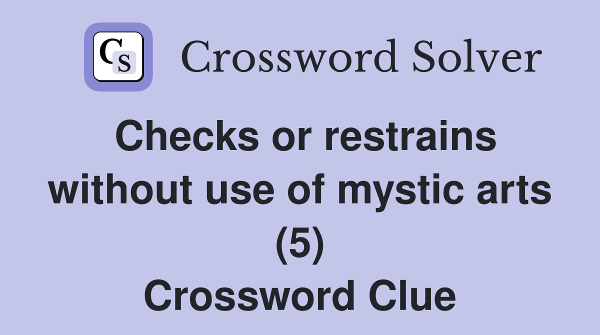 Checks or restrains without use of mystic arts (5) Crossword Clue
