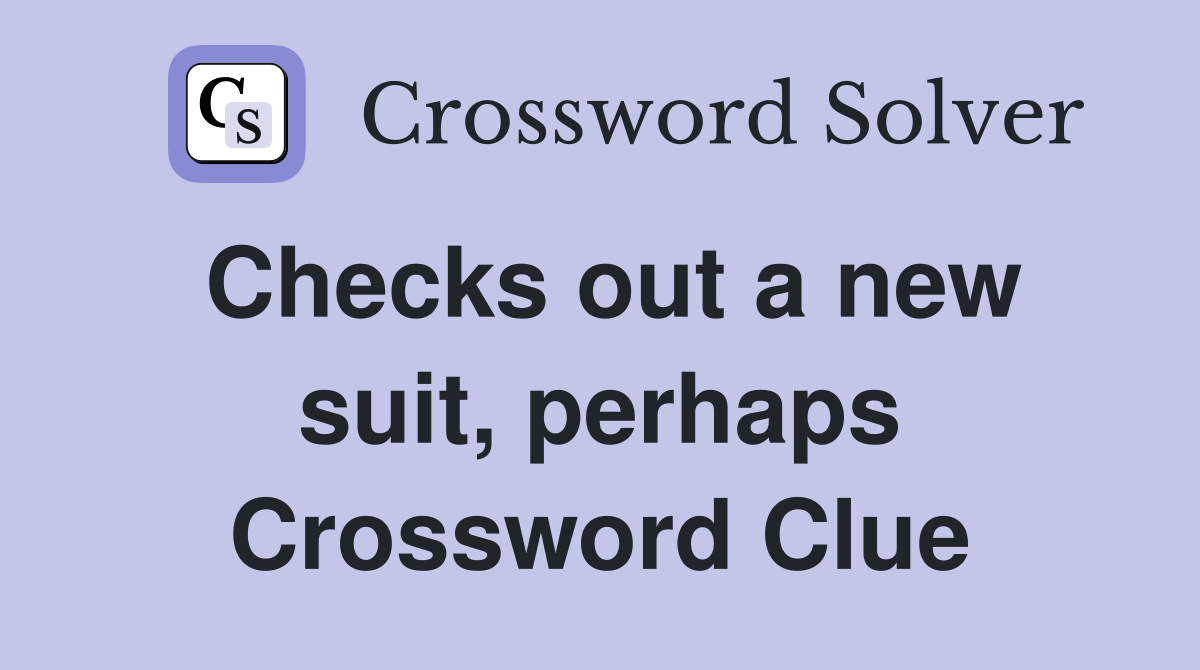 Checks out a new suit, perhaps Crossword Clue