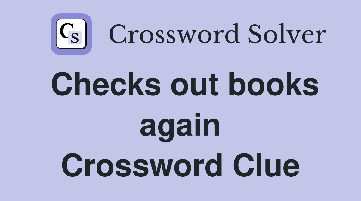 Checks out books again Crossword Clue