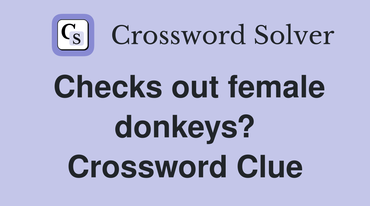 Checks out female donkeys? Crossword Clue
