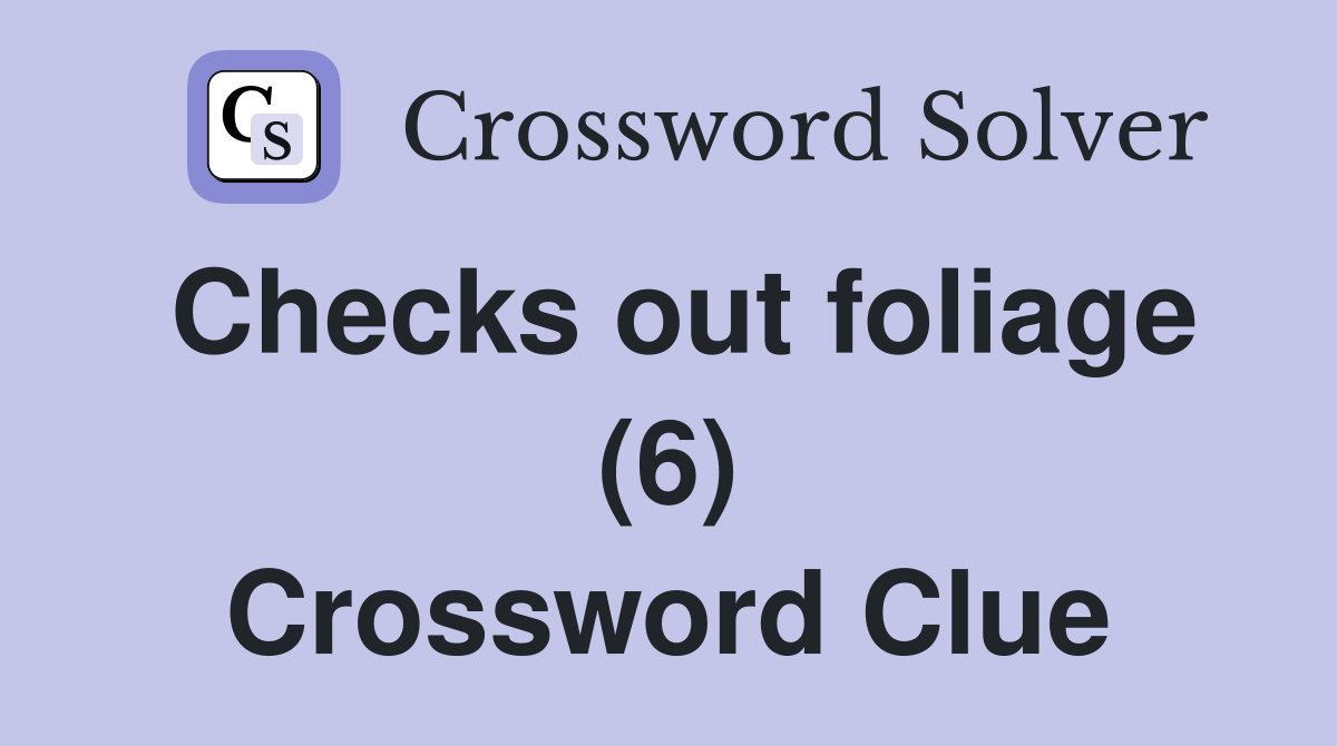 Checks out foliage (6) Crossword Clue