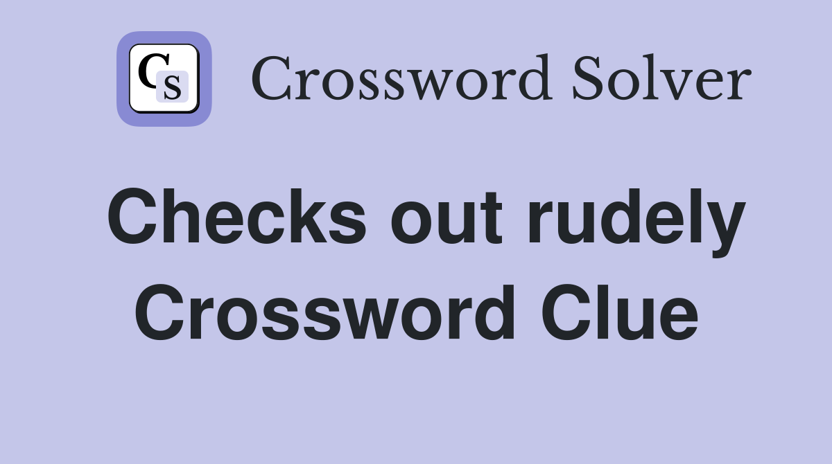 Checks out rudely Crossword Clue