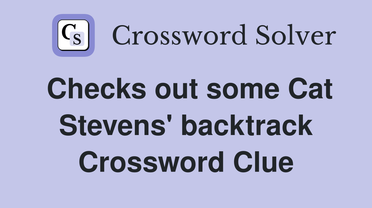 Checks out some Cat Stevens' backtrack Crossword Clue