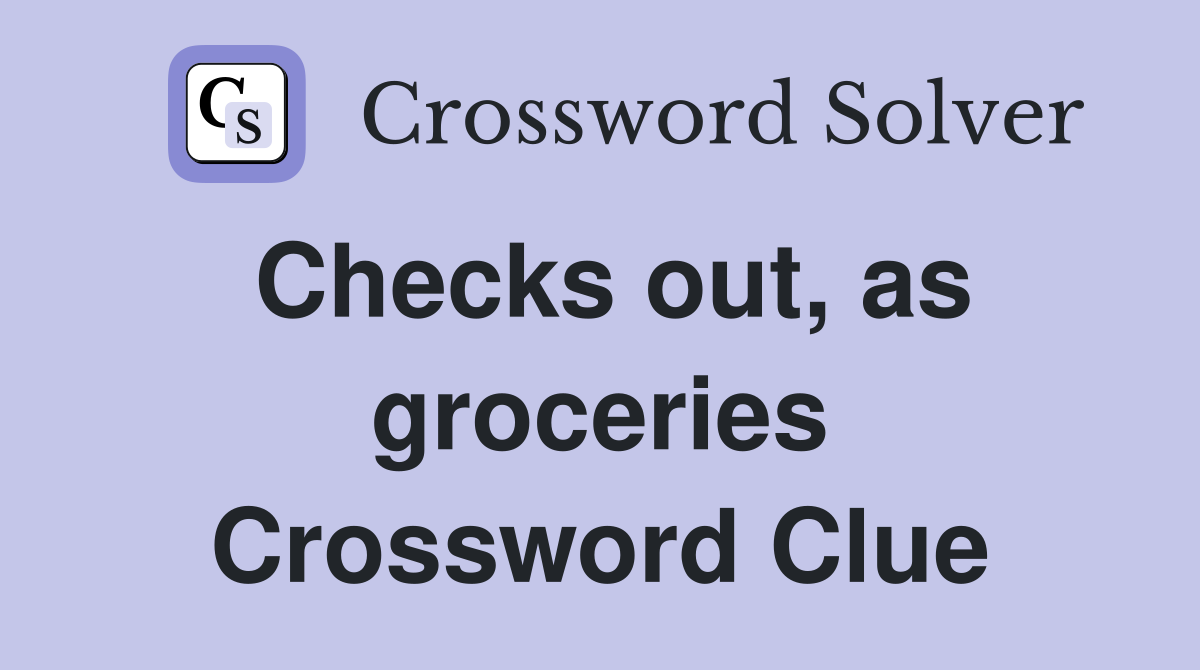 Checks out, as groceries Crossword Clue