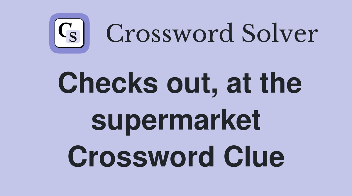 Checks out, at the supermarket Crossword Clue