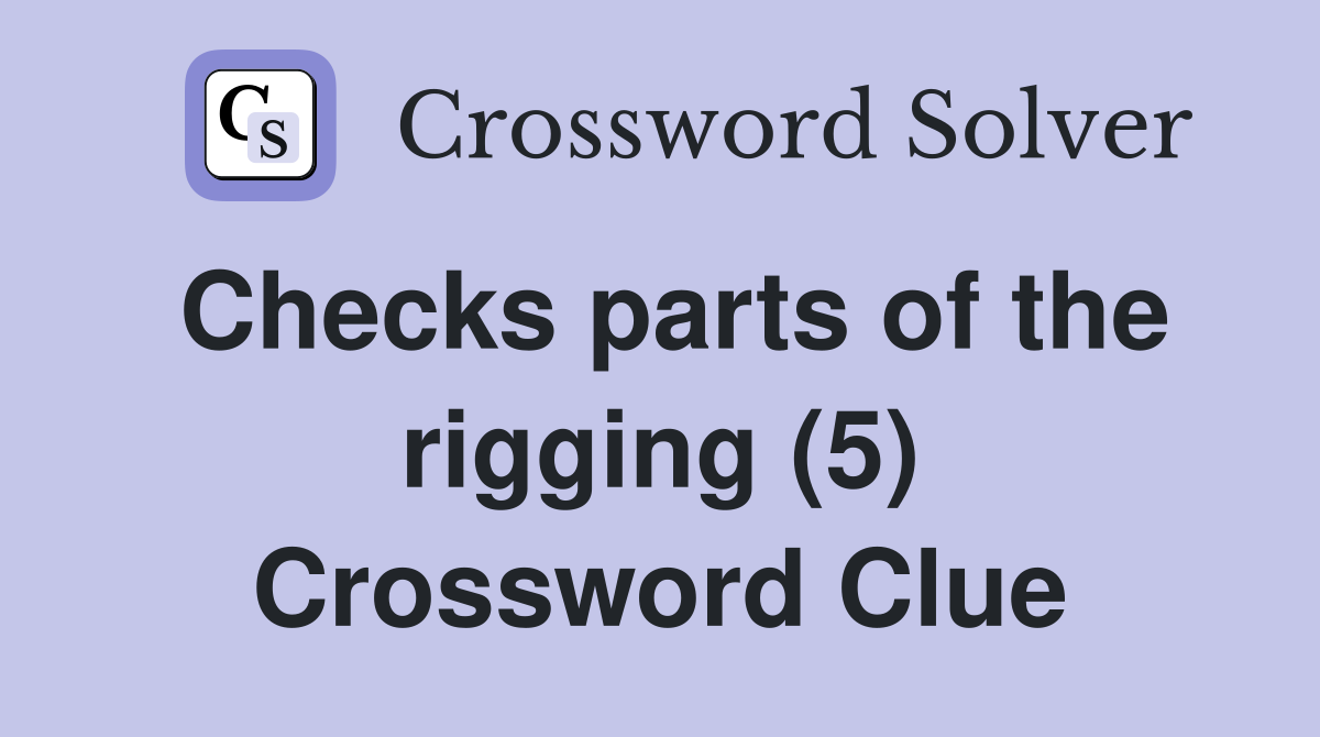 Checks parts of the rigging (5) Crossword Clue
