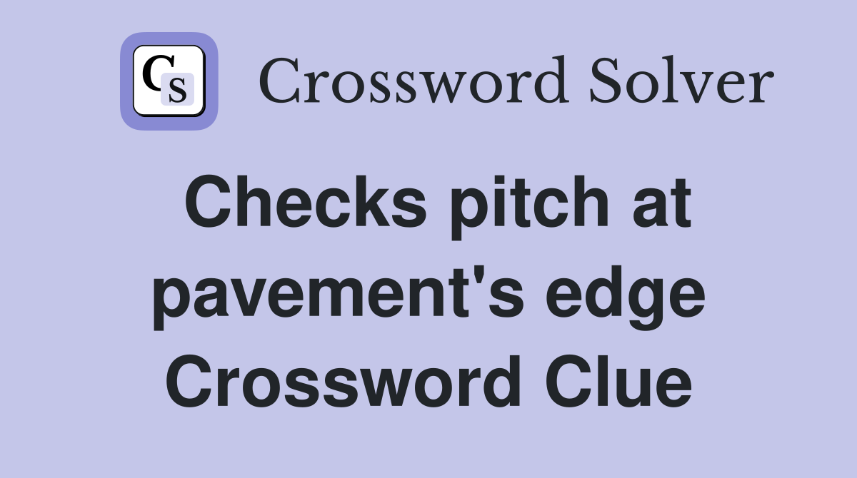 Checks pitch at pavement's edge Crossword Clue