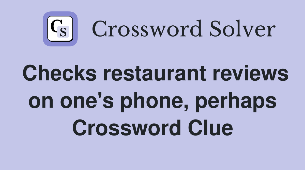 Checks restaurant reviews on one's phone, perhaps Crossword Clue
