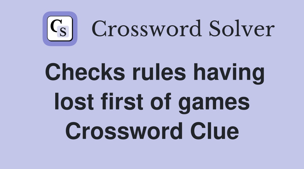 Checks rules having lost first of games Crossword Clue