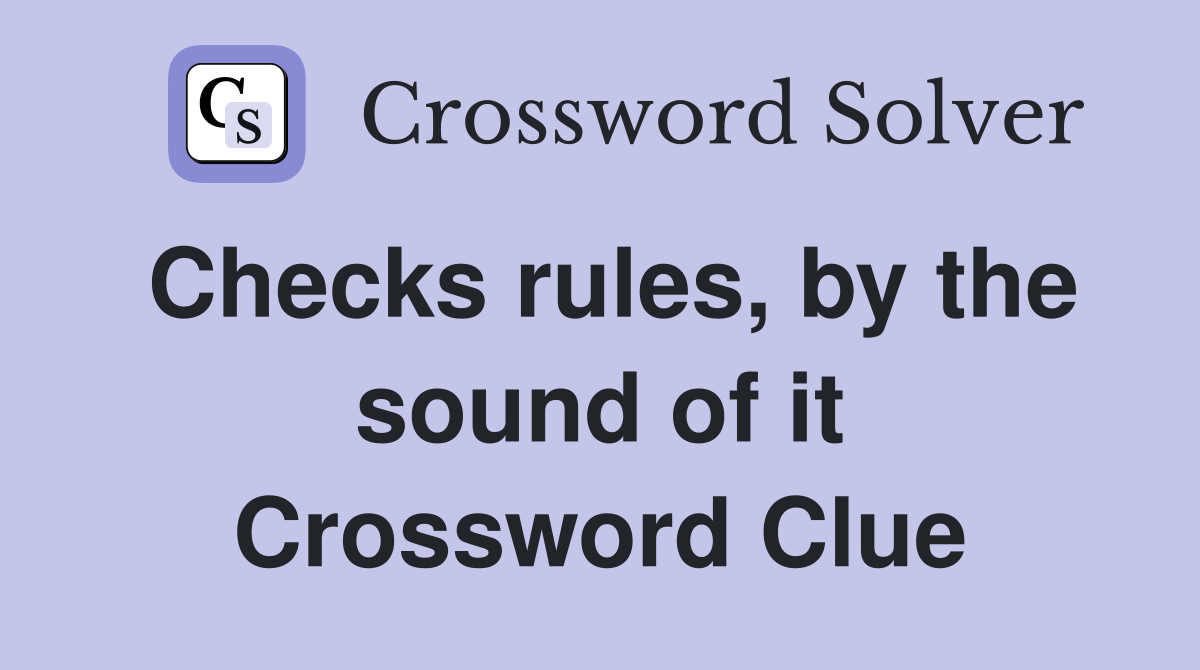 Checks rules, by the sound of it Crossword Clue