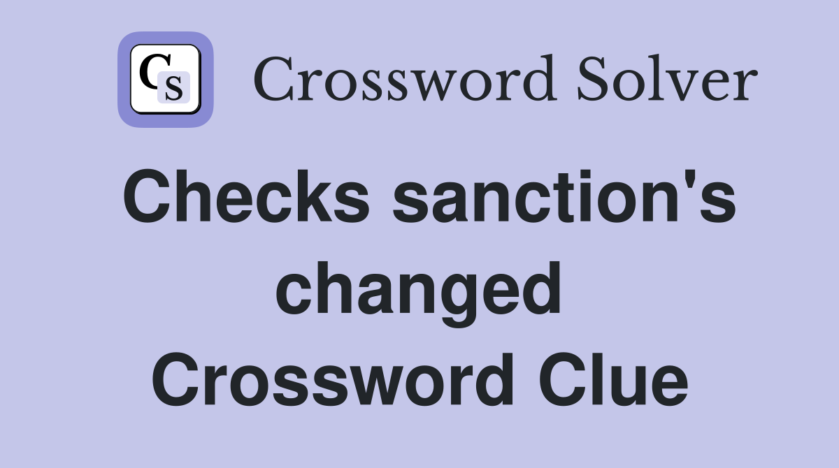 Checks sanction's changed Crossword Clue