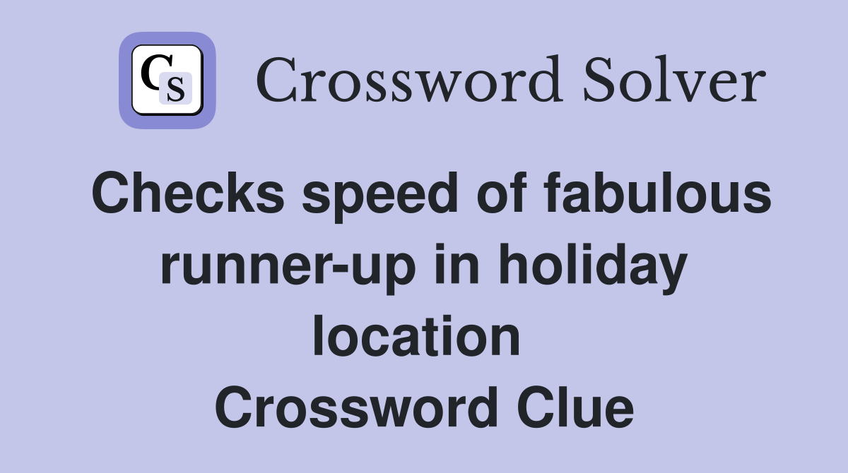 Checks speed of fabulous runner-up in holiday location  Crossword Clue