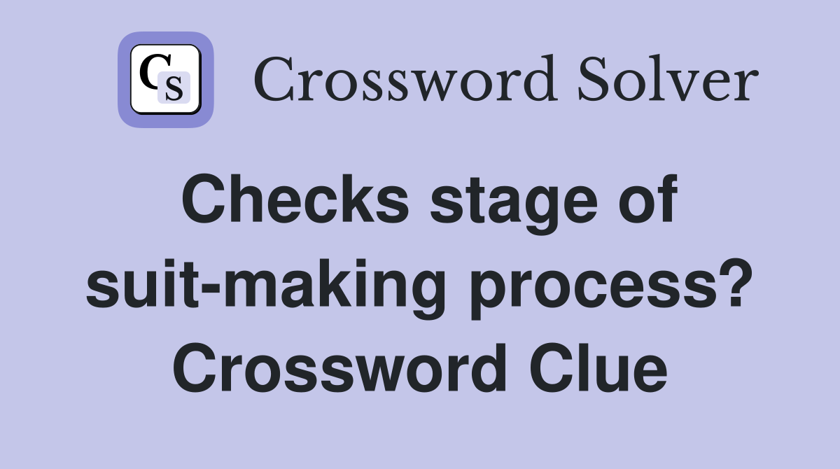 Checks stage of suit-making process? Crossword Clue