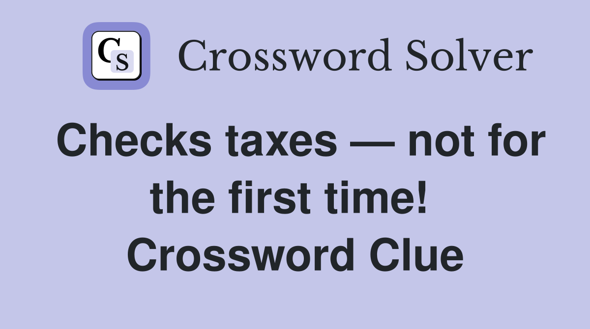 Checks taxes — not for the first time!  Crossword Clue