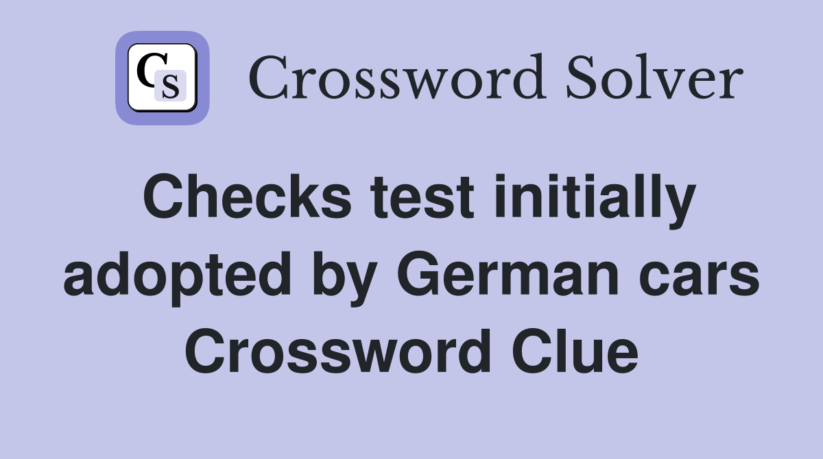 Checks test initially adopted by German cars Crossword Clue