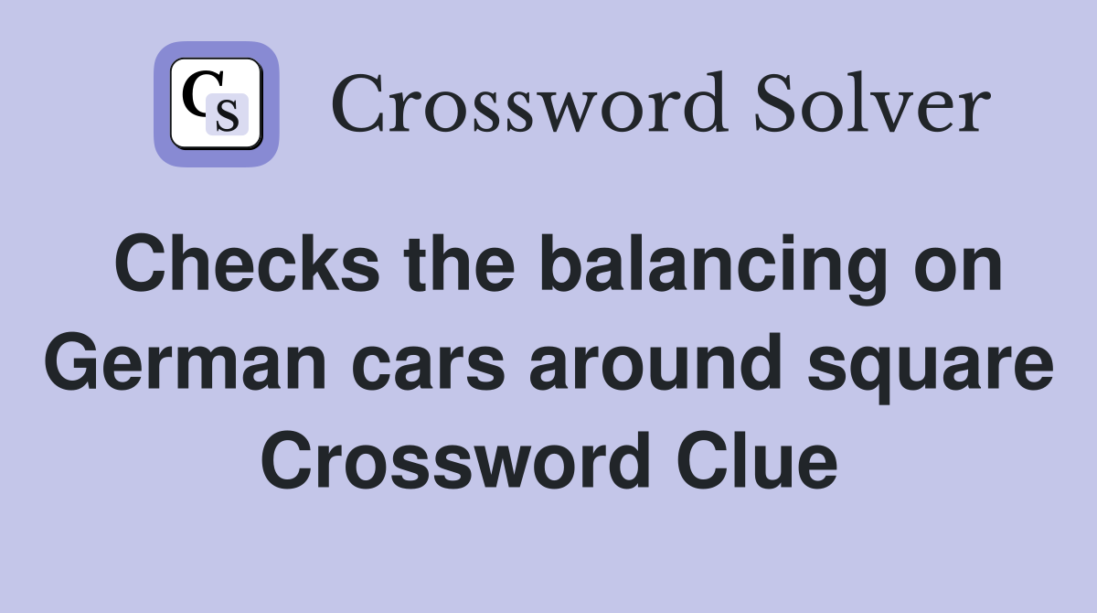 Checks the balancing on German cars around square Crossword Clue