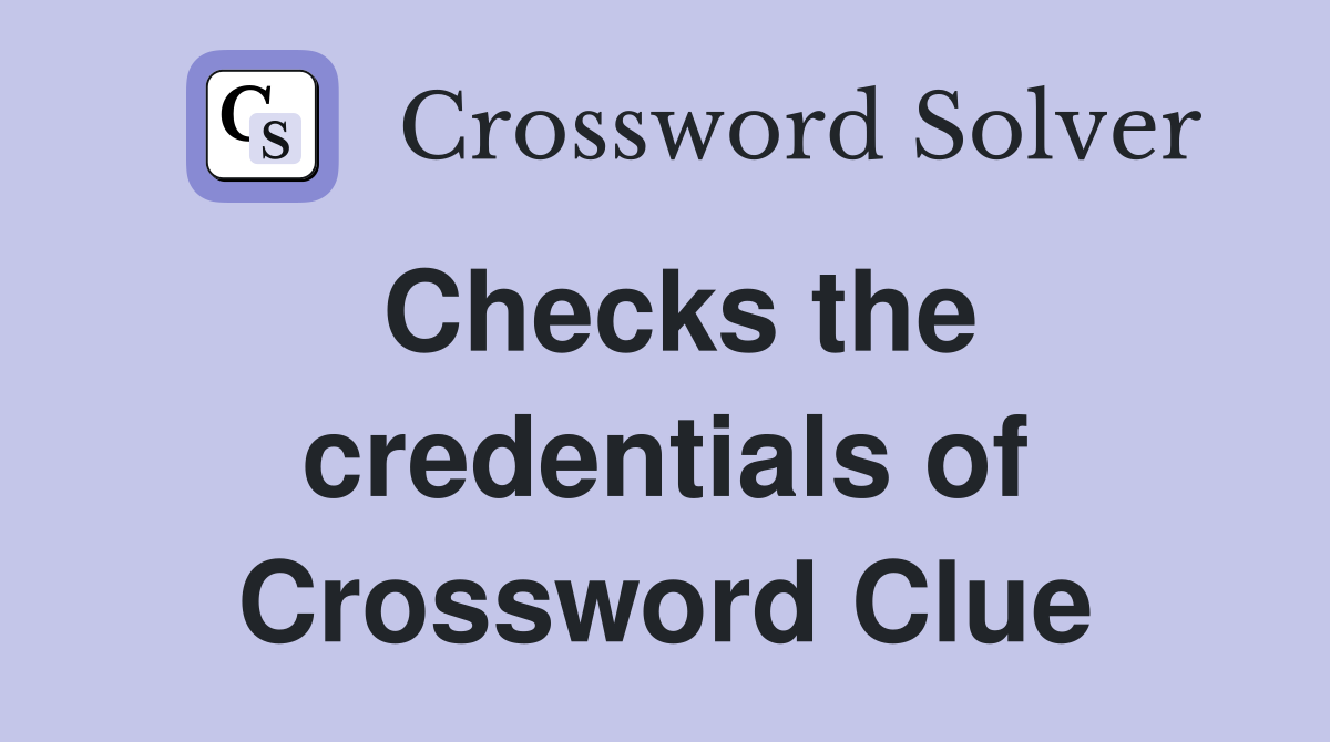 Checks the credentials of Crossword Clue