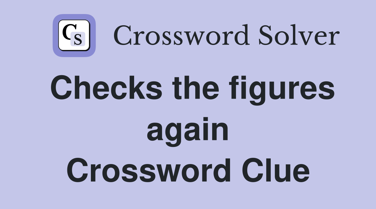 Checks the figures again Crossword Clue
