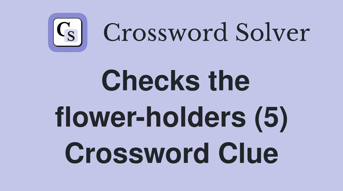 Checks the flower-holders (5) Crossword Clue