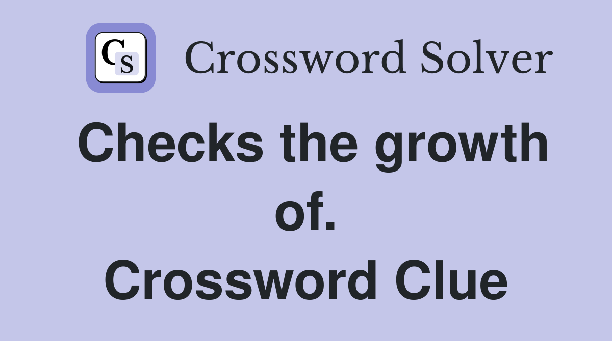 Checks the growth of. Crossword Clue