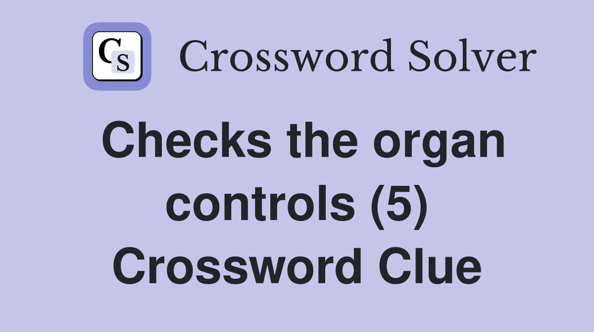 Checks the organ controls (5) Crossword Clue