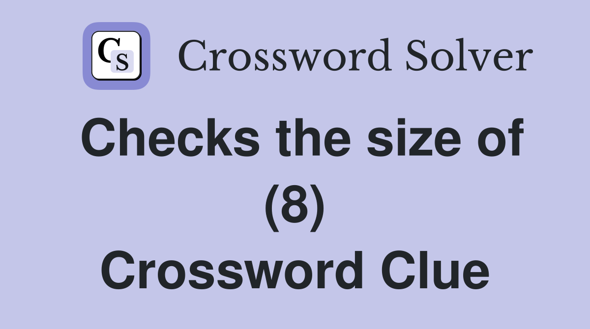 Checks the size of (8) Crossword Clue