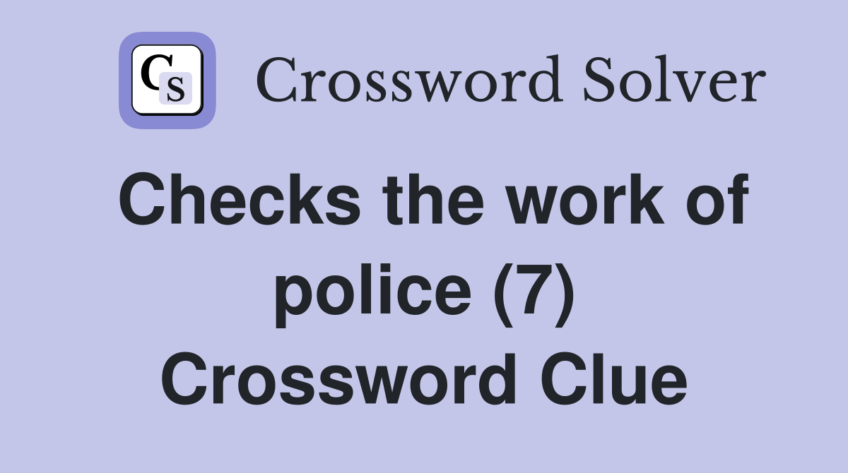 Checks the work of police (7) Crossword Clue