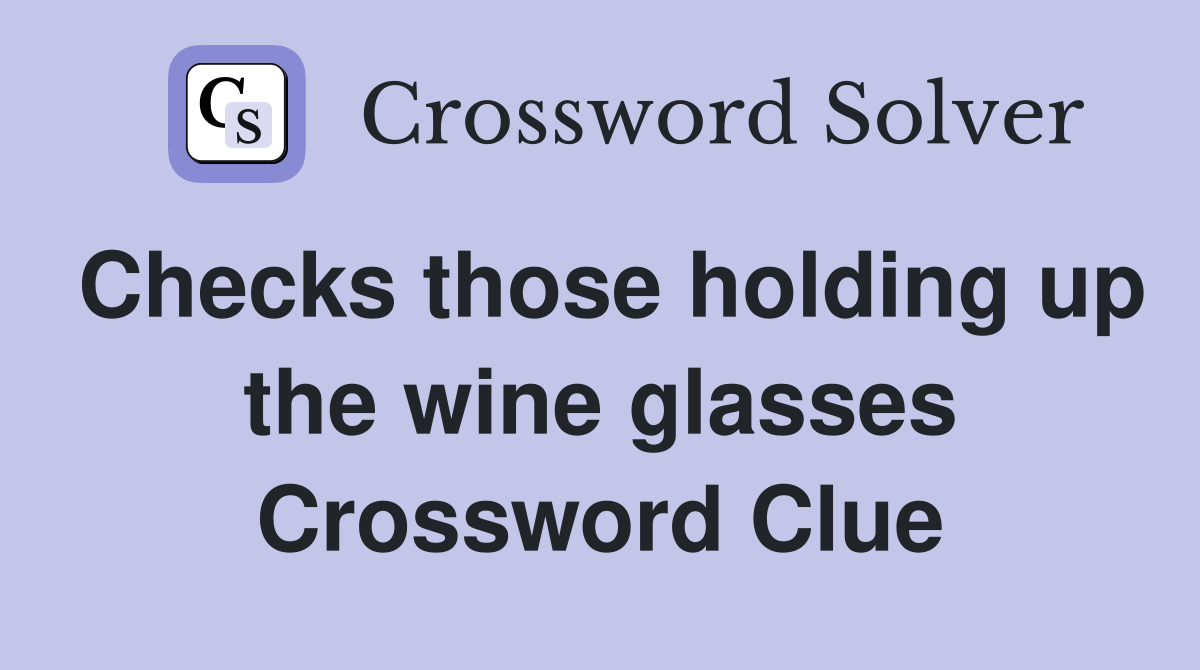 Checks those holding up the wine glasses Crossword Clue