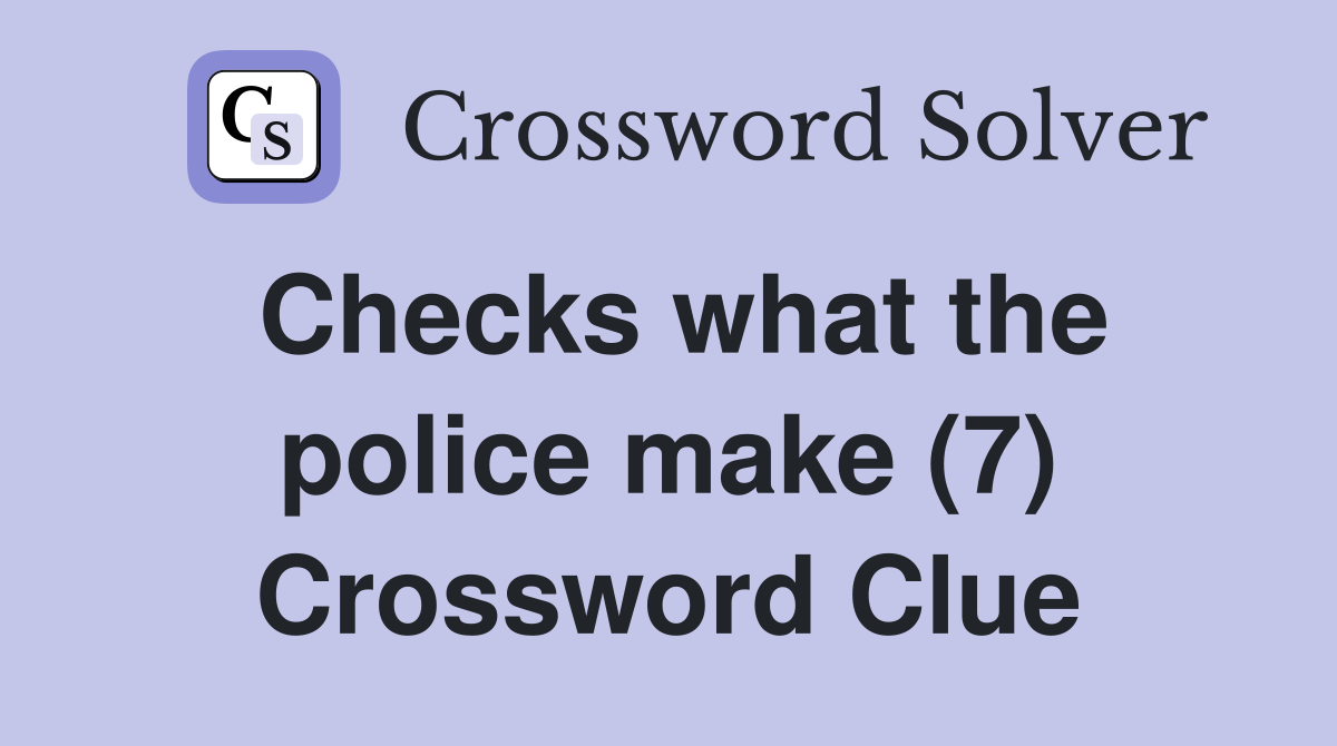 Checks what the police make (7) Crossword Clue