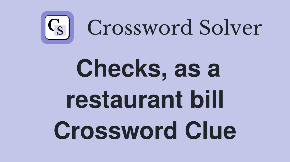 Checks, as a restaurant bill Crossword Clue