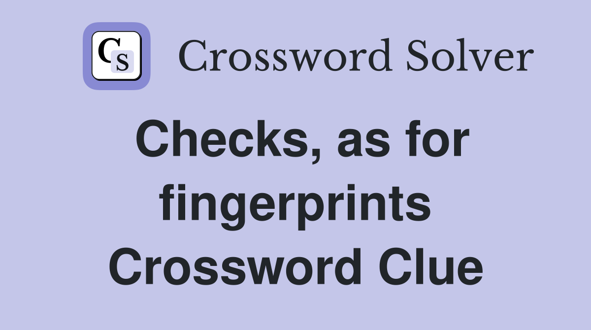 Checks, as for fingerprints Crossword Clue