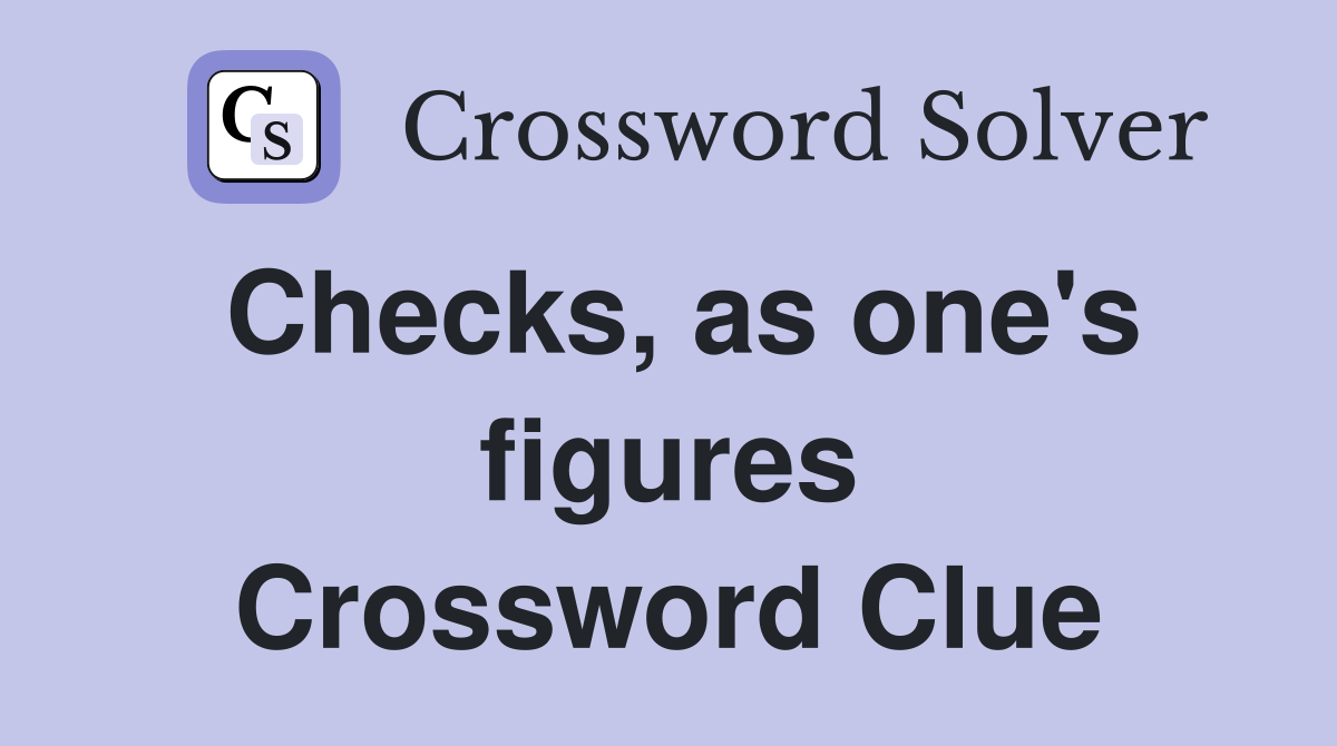 Checks, as one's figures Crossword Clue