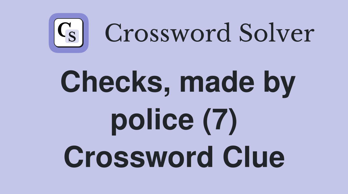 Checks, made by police (7) Crossword Clue