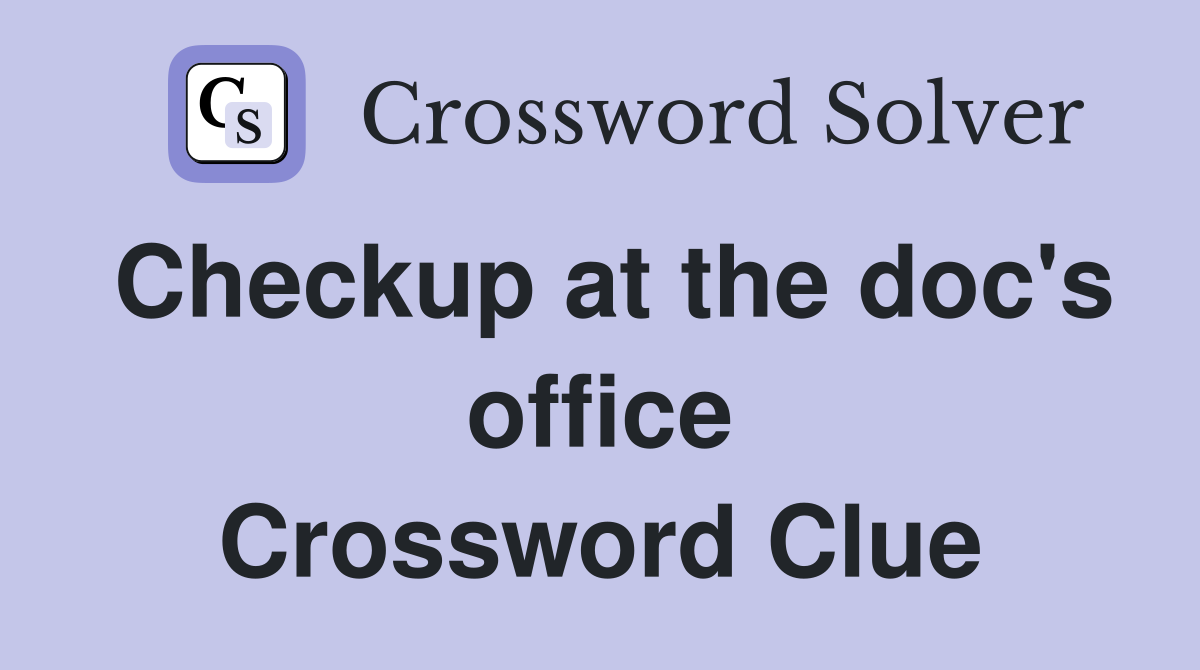 Checkup at the doc's office Crossword Clue