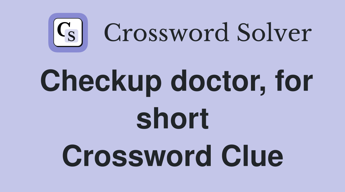 Checkup doctor, for short Crossword Clue