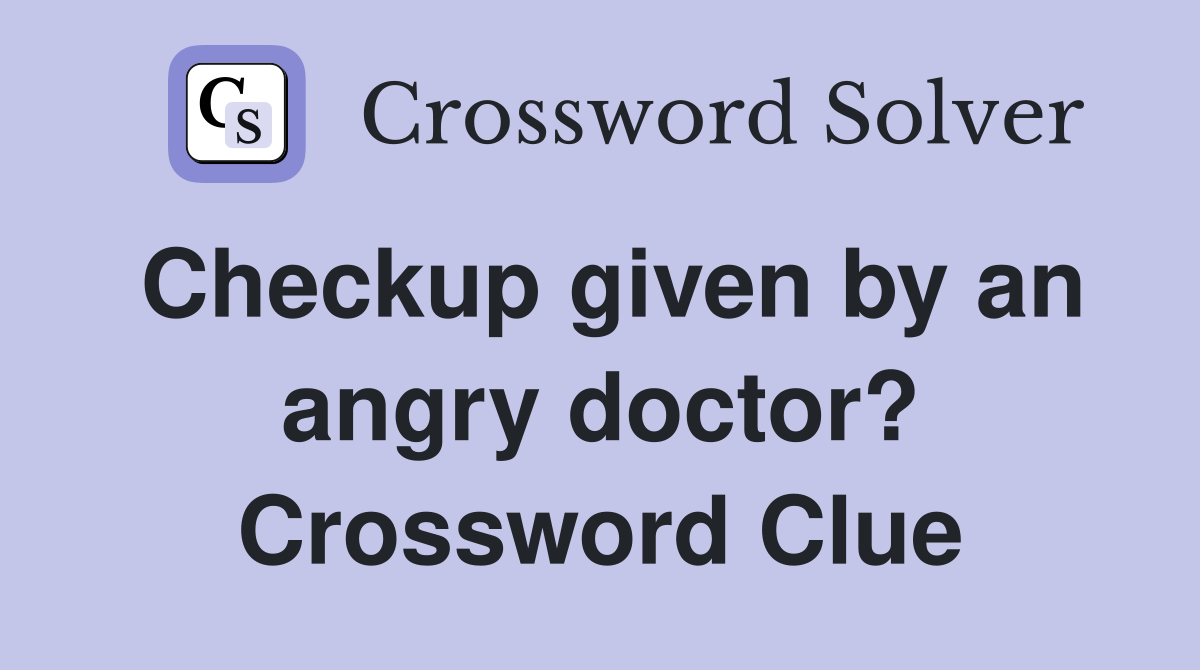 Checkup given by an angry doctor? Crossword Clue