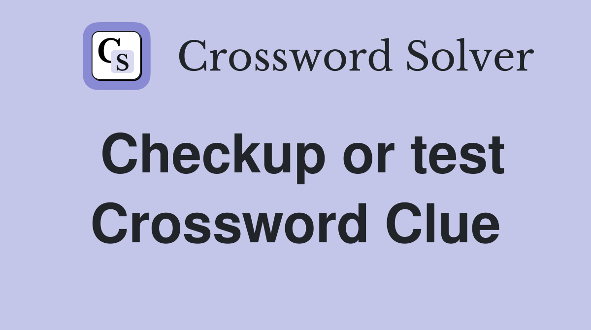 Checkup or test Crossword Clue
