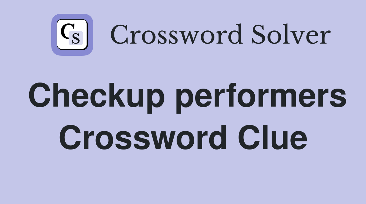 Checkup performers Crossword Clue