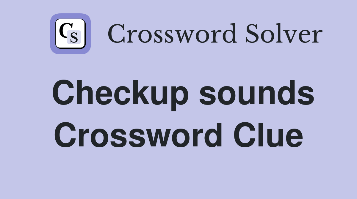 Checkup sounds Crossword Clue