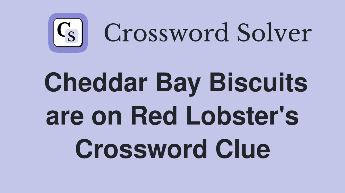 Cheddar Bay Biscuits are on Red Lobster's Crossword Clue