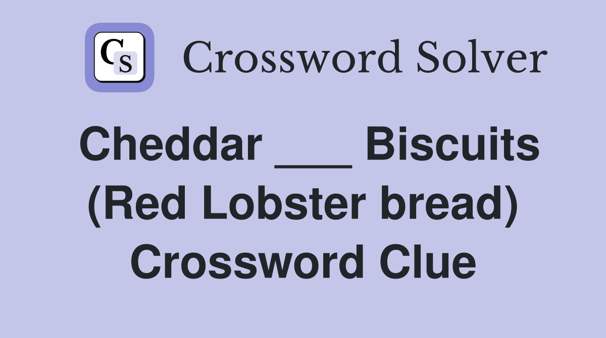 Cheddar ___ Biscuits (Red Lobster bread) Crossword Clue