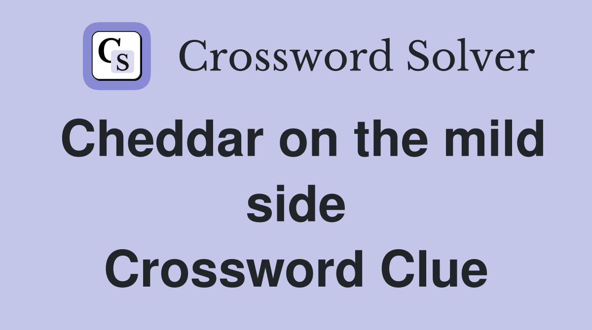 Cheddar on the mild side Crossword Clue