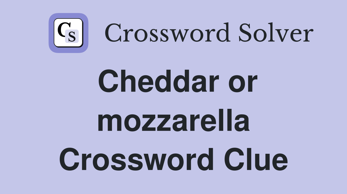 Cheddar or mozzarella Crossword Clue