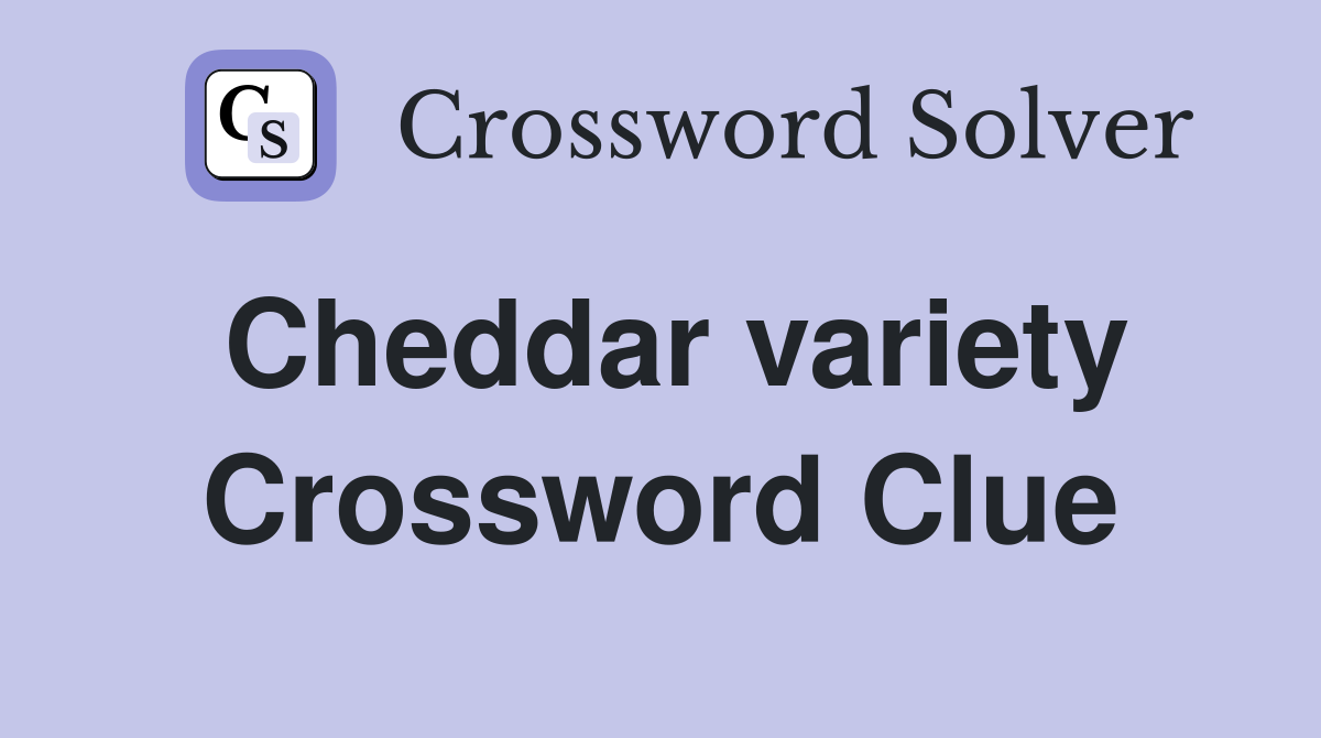 Cheddar variety Crossword Clue
