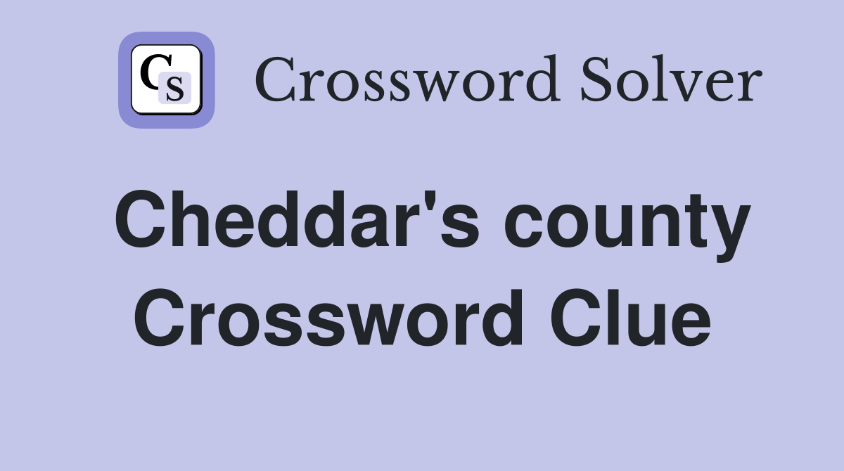 Cheddar's county Crossword Clue