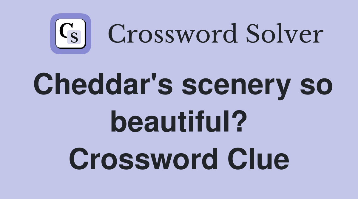 Cheddar's scenery so beautiful? Crossword Clue
